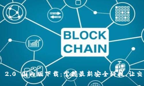 TokenIM 2.0 国内版下载：掌握最新安全科技，让交易更安心