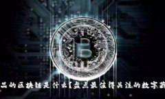 数字藏品的区块链是什么？盘点最值得关注的数