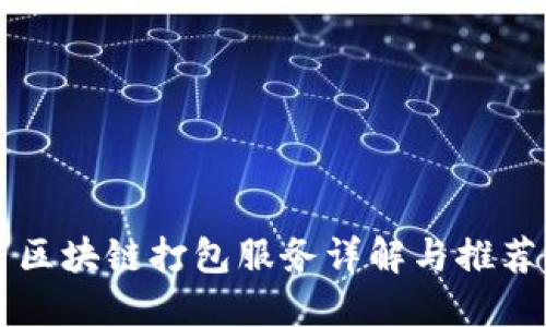 区块链打包服务详解与推荐