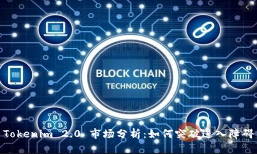 Tokenim 2.0 市场分析：如何突破进入障碍