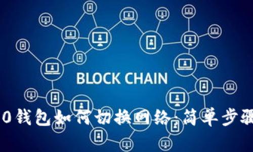 Tokenim 2.0钱包如何切换网络：简单步骤与详细指南