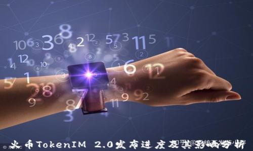 
火币TokenIM 2.0发布进度及其影响分析