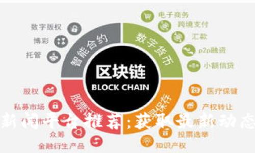区块链时政新闻平台推荐：获取最新动态的最佳去处
