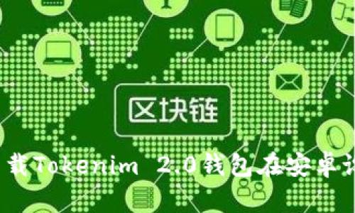如何下载Tokenim 2.0钱包在安卓设备上？