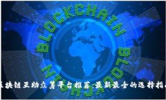 区块链互助众筹平台推荐：最新最全的选择指南