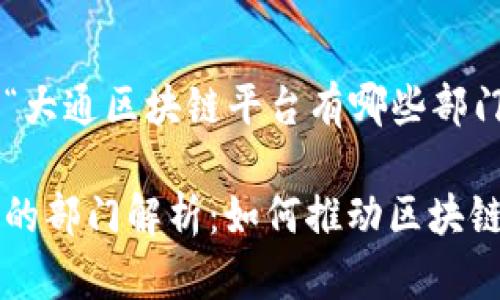 以下是一个关于“大通区块链平台有哪些部门”的和相关信息：

大通区块链平台的部门解析：如何推动区块链技术的发展