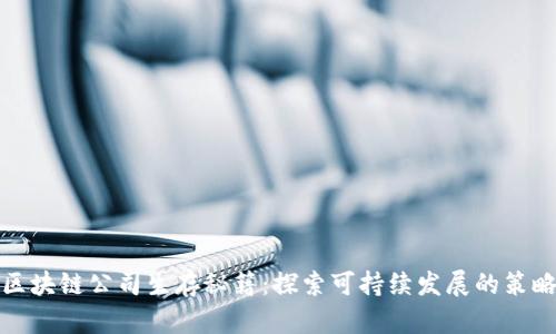 区块链公司生存秘籍：探索可持续发展的策略