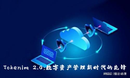Tokenim 2.0：数字资产管理新时代的先锋