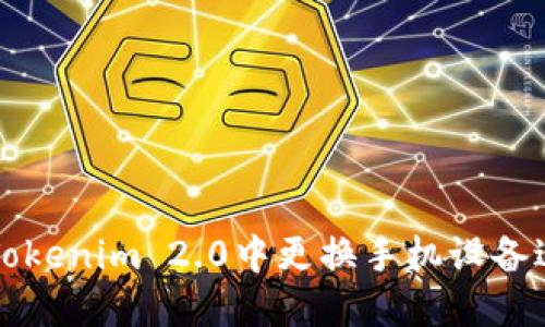 如何在Tokenim 2.0中更换手机设备进行登录