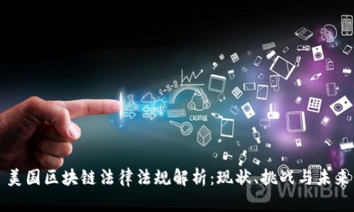 美国区块链法律法规解析：现状、挑战与未来