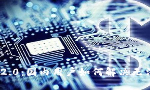 TokenIM 2.0：国内用户如何解决无法使用问题