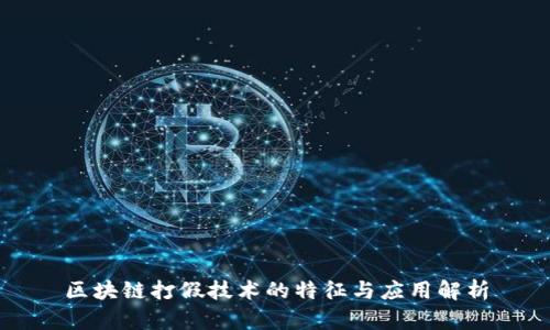 区块链打假技术的特征与应用解析