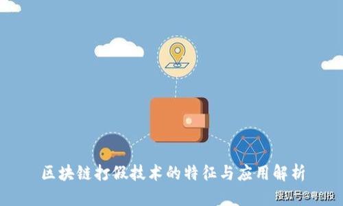 区块链打假技术的特征与应用解析