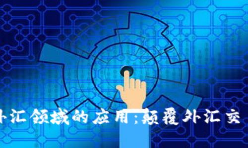 区块链在外汇领域的应用：颠覆外汇交易的新机遇