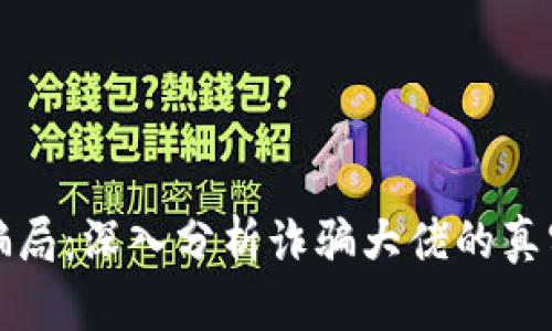 揭露区块链骗局：深入分析诈骗大佬的真实身份与手法
