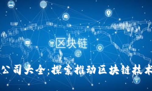 区块链生态软件公司大全：探索推动区块链技术发展的先锋企业