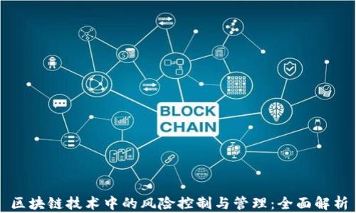 
区块链技术中的风险控制与管理：全面解析