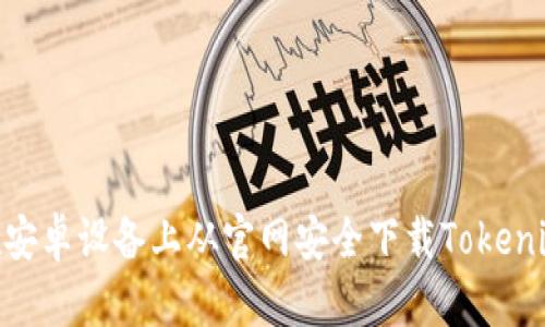 如何在安卓设备上从官网安全下载Tokenim app