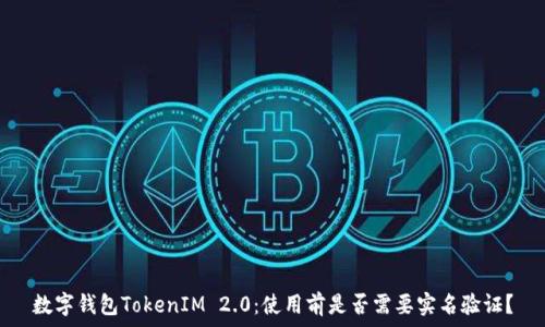   
数字钱包TokenIM 2.0：使用前是否需要实名验证？
