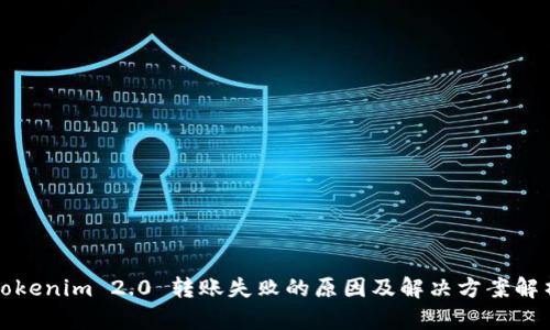 Tokenim 2.0 转账失败的原因及解决方案解析