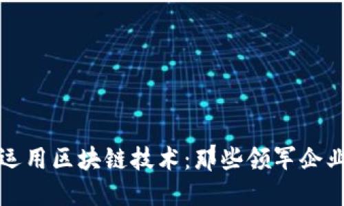 大公司如何运用区块链技术：那些领军企业的成功案例