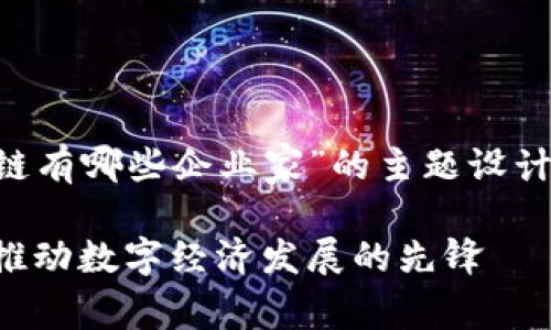下面是根据“海南区块链有哪些企业家”的主题设计的、关键词和内容大纲。

海南的区块链企业家：推动数字经济发展的先锋
