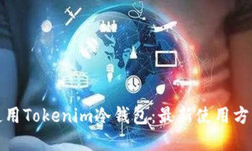 如何正确使用Tokenim冷钱包：最新使用方法视频详解