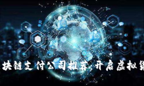 2023年最佳区块链支付公司推荐：开启虚拟货币支付新时代