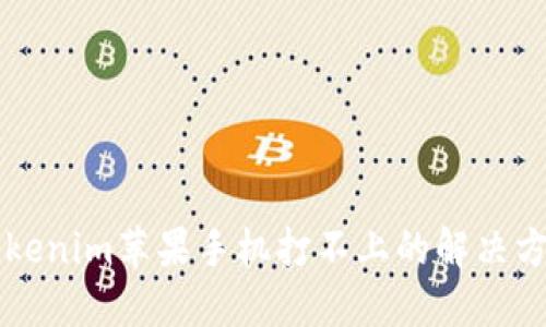 ### Tokenim苹果手机打不上的解决方案与技巧