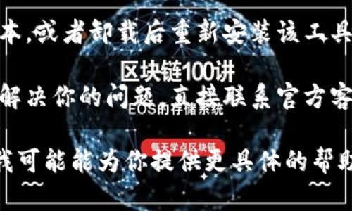 如果你所提到的“tokenim 2.0”是指某个具体应用、工具或平台的版本问题，建议你考虑以下步骤：

1. **查阅官方文档**：通常，软件或工具的官方文档会包含解决常见问题的指南和更新日志。

2. **社区或论坛**：如果有用户社区或支持论坛，查看是否有其他人遇到相同的问题，并查看有没有解决方法。

3. **更新或重装**：尝试更新到最新版本，或者卸载后重新安装该工具，有时这能解决一些兼容性或运行问题。

4. **联系客服**：如果以上步骤都不能解决你的问题，直接联系官方客服获取帮助。

如果能提供更多的上下文或详细信息，我可能能为你提供更具体的帮助。