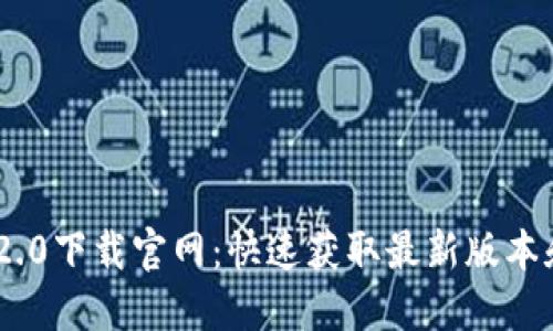 Tokenim 2.0下载官网：快速获取最新版本和使用指南