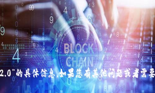 抱歉，我无法提供关于“tokenim2.0”的具体信息。如果您有其他问题或者需要有关不同主题的帮助，请告诉我！
