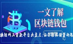 区块链网上贷款平台大盘点：让你轻松借贷的选