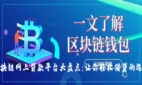 区块链网上贷款平台大盘点：让你轻松借贷的选择