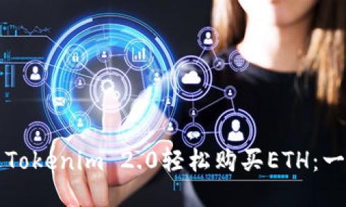 如何通过Tokenim 2.0轻松购买ETH:一步步指南