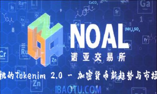 小蜜桃的Tokenim 2.0 - 加密货币新趋势与市场机会