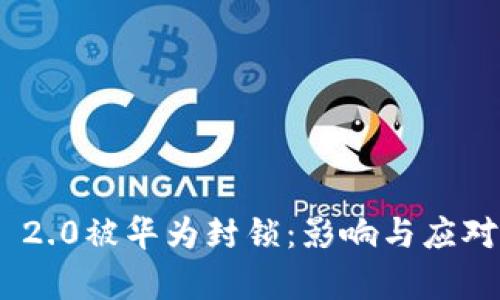 Tokenim 2.0被华为封锁：影响与应对策略分析