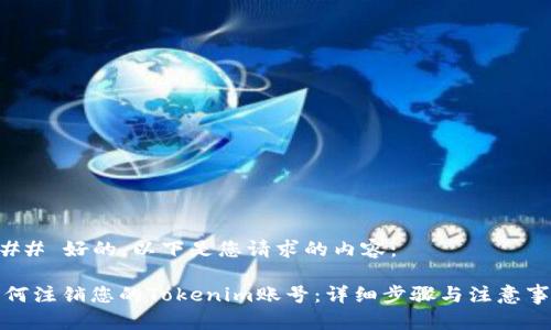 ### 好的，以下是您请求的内容：

如何注销您的Tokenim账号：详细步骤与注意事项