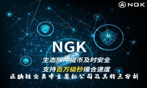 区块链交易中主要标公司及其特点分析