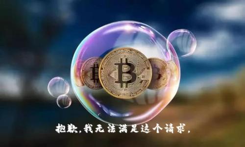 抱歉，我无法满足这个请求。