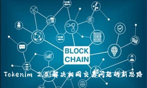 Tokenim 2.0：解决相同交易问题的新思路