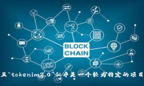 很抱歉，关于“tokenim2.0”支持哪些国家注册的信息，我无法提供准确的答复，因为我的知识截止至2023年10月，而且“tokenim2.0”似乎是一个较为特定的项目，可能涉及特定的法律法规和注册条件。建议你查看其官方网站或联系相关的客户支持，以获取最新和最准确的信息。