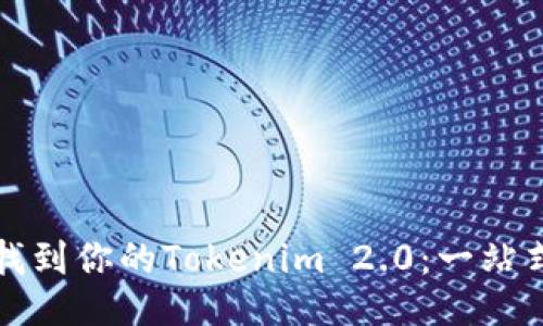 如何找到你的Tokenim 2.0：一站式指南