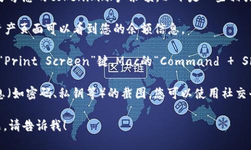 关于tokenim余额截图的问题，您可能是想了解如何查看和分享您的tokenim账户余额。以下是一些相关的信息和步骤：

1. **查看余额**：登录到您的tokenim账户，在主界面或者资产页面可以看到您的余额信息。

2. **截图**：在您的设备上，使用截图功能（例如Windows的“Print Screen”键，Mac的“Command   Shift   4”组合键，或手机的音量降和电源键组合）截取屏幕。

3. **分享截图**：注意保护您的隐私，不要分享包含敏感信息（如密码、私钥等）的截图。您可以使用社交平台或邮件来分享截图。

如果您希望了解更多关于tokenim余额管理或其他相关问题，请告诉我！