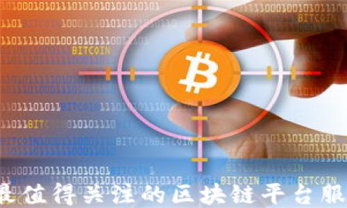 
2023年最值得关注的区块链平台服务器推荐