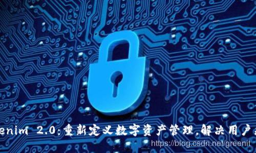 Tokenim 2.0：重新定义数字资产管理，解决用户痛点