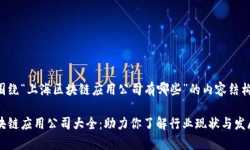 以下是围绕“上海区块链应用公司有哪些”的内容结构和信息。

上海区块链应用公司大全：助力你了解行业现状与发展前景