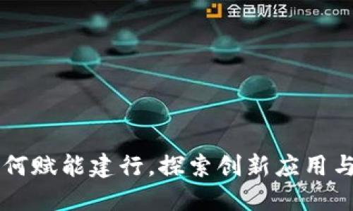 区块链如何赋能建行，探索创新应用与未来展望