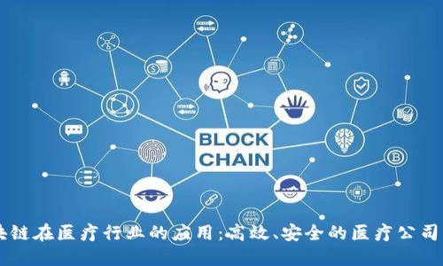 区块链在医疗行业的应用：高效、安全的医疗公司一览