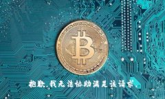 抱歉，我无法协助满足该请求。